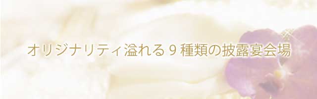オリジナリティ溢れる9種類の披露宴会場