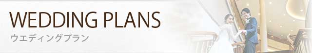 WEDDING PLANS / ウエディングプラン