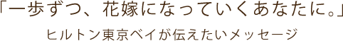 「一歩ずつ、花嫁になっていくあなたに。」ヒルトン東京ベイが伝えたいメッセージ